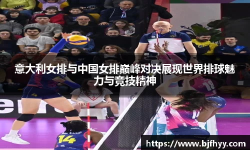 意大利女排与中国女排巅峰对决展现世界排球魅力与竞技精神