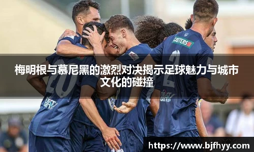 梅明根与慕尼黑的激烈对决揭示足球魅力与城市文化的碰撞