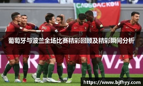 葡萄牙与波兰全场比赛精彩回顾及精彩瞬间分析