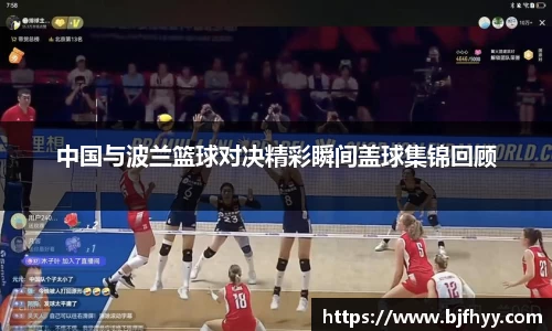 中国与波兰篮球对决精彩瞬间盖球集锦回顾