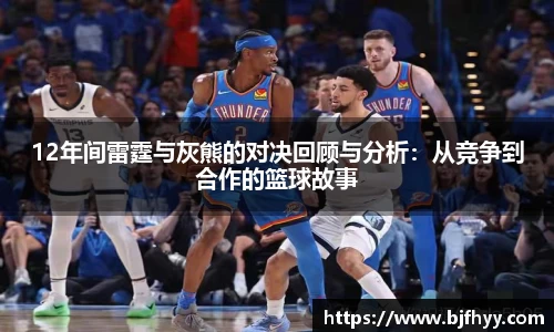 12年间雷霆与灰熊的对决回顾与分析：从竞争到合作的篮球故事